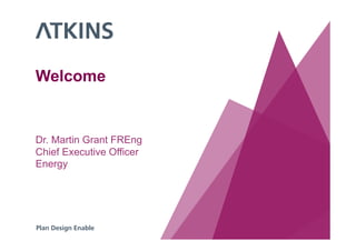 Welcome
Dr. Martin Grant FREng
Chief Executive Officer
Energy
 