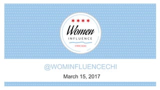@WOMINFLUENCECHI
March  15,  2017
 