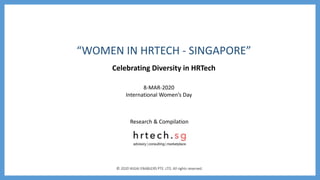 Research & Compilation
“WOMEN IN HRTECH - SINGAPORE”
Celebrating Diversity in HRTech
© 2020 IKIGAI ENABLERS PTE. LTD. All rights reserved.
8-MAR-2020
International Women’s Day
 