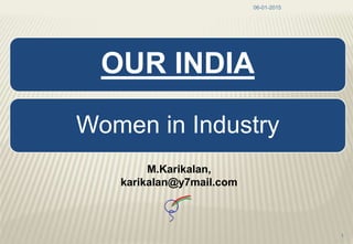 OUR INDIA
Women in Industry
06-01-2015
1
M.Karikalan,
karikalan@y7mail.com
 