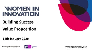Building Success –
Value Proposition
14th January 2020
#WomenInnovate
 