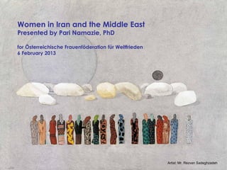 Women in Iran and the Middle East
Presented by Pari Namazie, PhD

for Österreichische Frauenföderation für Weltfrieden
6 February 2013




                                                       Artist: Mr. Rezvan Sadeghzadeh
 