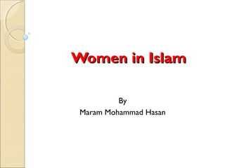 Women in IslamWomen in Islam
By
Maram Mohammad Hasan
 