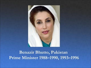 Benazir Bhutto, Pakistan
Prime Minister 1988–1990, 1993–1996
 