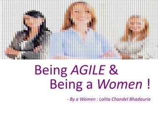 Being AGILE &
Being a Women !
- By a Women : Lalita Chandel Bhadauria
 