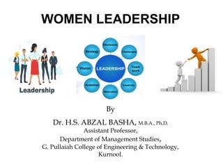 WOMEN LEADERSHIP
By
Dr. H.S. ABZAL BASHA, M.B.A., Ph.D.
Assistant Professor,
Department of Management Studies,
G. Pullaiah College of Engineering & Technology,
Kurnool.
 