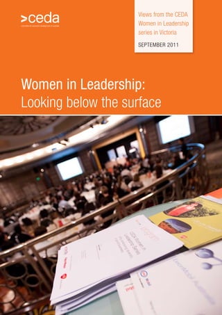 Views from the CEDA
                    Women in Leadership
                    series in Victoria
                    SEPTEMBER 2011




Women in Leadership:
Looking below the surface
 
