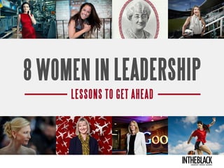 8 WOMEN IN LEADERSHIP
LESSONS to get ahead
Leadership .Strategy . Business
 