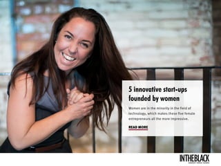5 innovative start-ups
founded by women
Women are in the minority in the field of
technology, which makes these five female
entrepreneurs all the more impressive.
READ MORE
Leadership .Strategy . Business
 