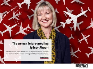 The woman future-proofing
Sydney Airport
Chief executive Kerrie Mather has an impressive airport pedigree
and is one of th...
