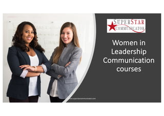 Women in
Leadership
Communication
courses
www.superstarcommunicator.com
 