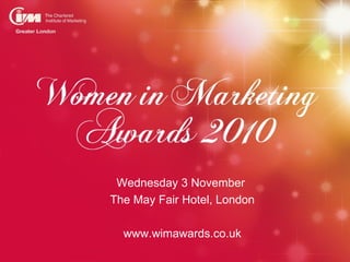 Wednesday 3 November
The May Fair Hotel, London

  www.wimawards.co.uk
 