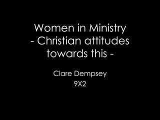 Women in Ministry - Christian attitudes towards this - Clare Dempsey 9X2 
