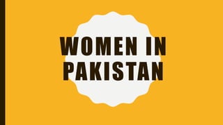 WOMEN IN
PAKISTAN
 