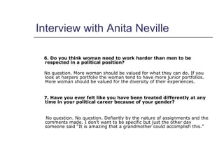 Interview with Anita Neville <ul><li>6. Do you think woman need to work harder than men to be respected in a political pos...