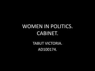 WOMEN IN POLITICS.
CABINET.
TABUT VICTORIA.
AD100174.
 