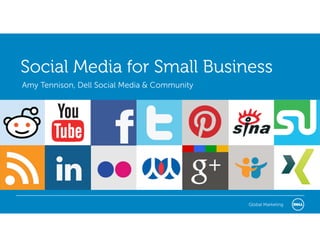 Social Media for Small Business
Amy Tennison, Dell Social Media & Community




                                              Global Marketing
 
