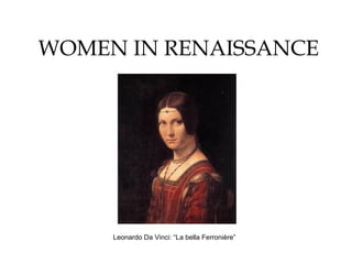 WOMEN IN RENAISSANCE
Leonardo Da Vinci: “La bella Ferronière”
 