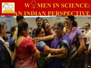 W♀MEN IN SCIENCE:
AN INDIAN PERSPECTIVE
 