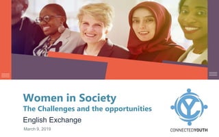 Women in Society
The Challenges and the opportunities
English Exchange
March 9, 2019
 