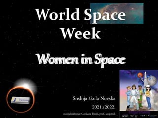 Women in Space
Women in Space
World Space
Week
Srednja škola Novska
2021./2022.
Koordinatorica: Gordana Divić, prof. savjetnik
 