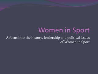 A focus into the history, leadership and political issues of Women in Sport 