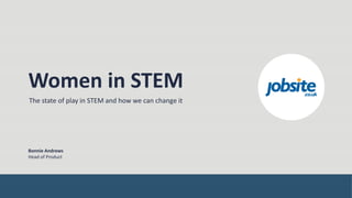 Women in STEM
The state of play in STEM and how we can change it
Bonnie Andrews
Head of Product
 
