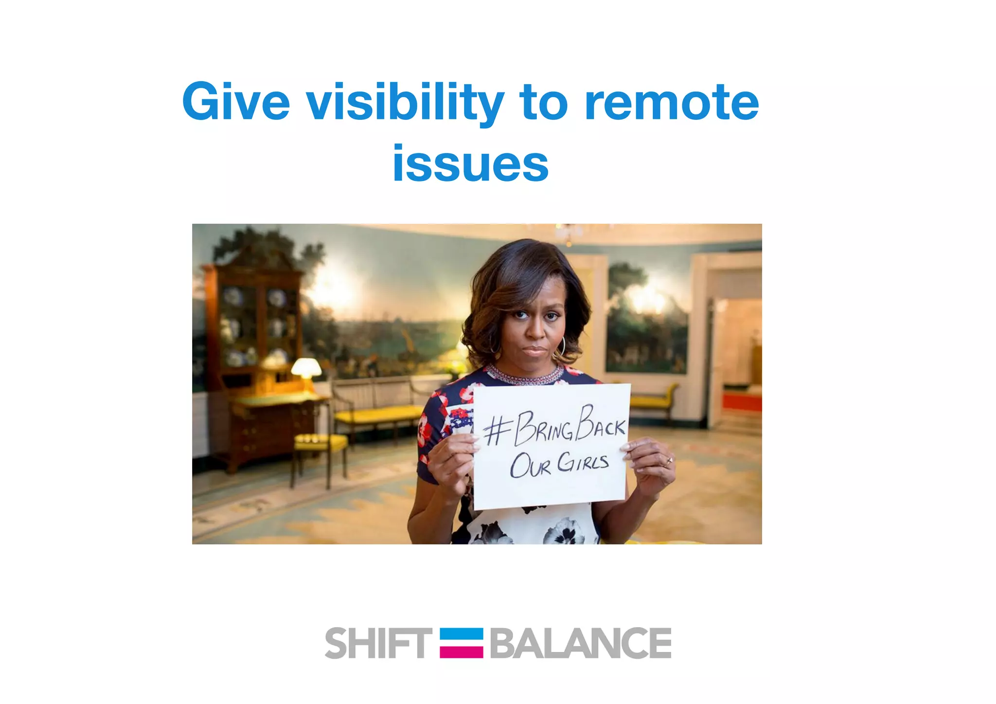 Give visibility to remote
issues
 