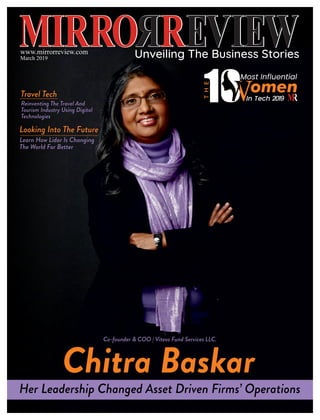 www.mirrorreview.com
March 2019
Her Leadership Changed Asset Driven Firms’ Operations
Chitra Baskar
Travel Tech
Looking Into The Future
Reinventing The Travel And
Tourism Industry Using Digital
Technologies
Learn How Lidar Is Changing
The World For Better
Most Inﬂuential
1
THE
omenIn Tech 2019
Co-founder & COO | Viteos Fund Services LLC.
 