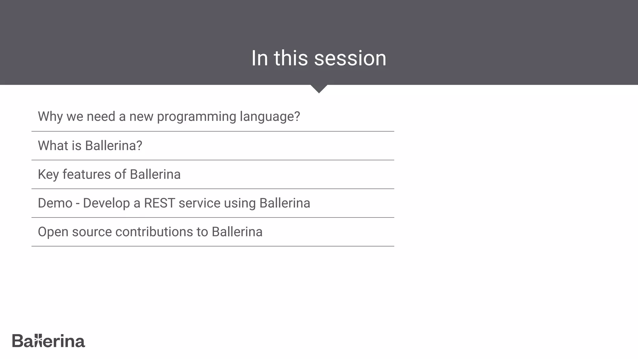 In this session
Why we need a new programming language?
What is Ballerina?
Key features of Ballerina
Demo - Develop a REST service using Ballerina
Open source contributions to Ballerina
 