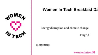 Women in Tech Breakfast Da
Energy disruption and climate change
Fingrid
#womenintechFI
19.09.2019
 