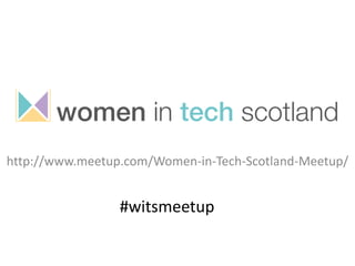 http://www.meetup.com/Women-in-Tech-Scotland-Meetup/
#witsmeetup
 