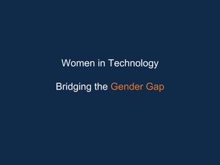 Women in Technology
Bridging the Gender Gap
 