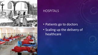 HOSPITALS
• Patients go to doctors
• Scaling up the delivery of
healthcare
 