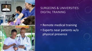 SURGEONS & UNIVERSITIES:
DIGITAL TRAINING
• Remote medical training
• Experts near patients w/o
physical presence
 