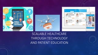 SCALABLE HEALTHCARE
THROUGH TECHNOLOGY
AND PATIENT EDUCATION
 