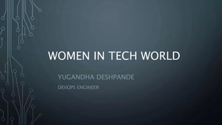 WOMEN IN TECH WORLD
YUGANDHA DESHPANDE
DEVOPS ENGINEER
 