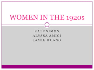 WOMEN IN THE 1920s
      KATE SIMON
     ALYSSA AMICI
     JAMIE HUANG
 
