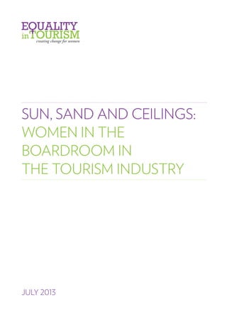 SUN, SAND AND CEILINGS:
WOMEN IN THE
BOARDROOM IN
THE TOURISM INDUSTRY

JULY 2013

 