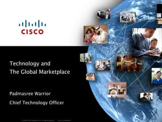 Technology and  The Global Marketplace  Padmasree Warrior Chief Technology Officer 