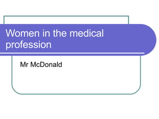 Women in the medical profession Mr McDonald 