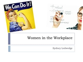 Women in the Workplace

            Sydney Ledwedge
 