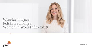 Polki silne na rynku pracy
Women in Work Index 2018
www.pwc.pl
Wysokie miejsce
Polski w rankingu
Women in Work Index 2018
 
