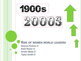 Rise of women world leaders Deanna Perkins  Katie Ricker  Kristin Wade  Taylor Smith  