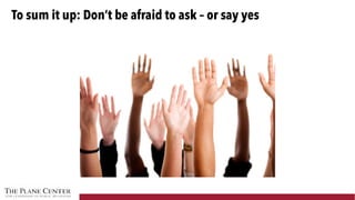 To sum it up: Don’t be afraid to ask – or say yes
 