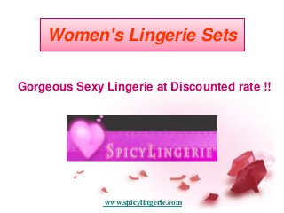 Women's Lingerie Sets
www.spicylingerie.com
Gorgeous Sexy Lingerie at Discounted rate !!
 