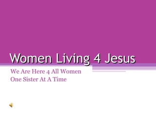 Women Living 4 Jesus We Are Here 4 All Women One Sister At A Time  