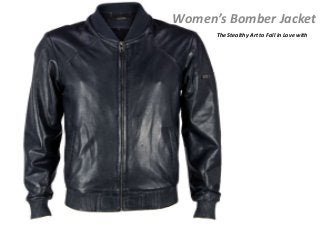 Women’s Bomber Jacket
The Stealthy Art to Fall in Love with
 