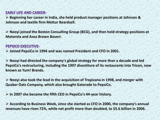 Chairperson and  CEO of PepsiCo Inc. Successor Fellow of the Yale Corporation .