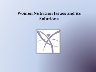 Women Nutrition Issues and its
Solutions
 